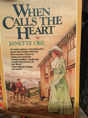 When Calls the Heart Books in Order: A Delve into the Heartfelt Novels